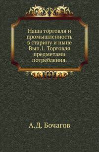 Наша торговля и промышленность в старину и ныне. Выпуск 1. Торговля предметами потребления