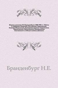 Журнал раскопок Н.Е.Бранденбурга 1888-1902 гг. Работы в губерниях: Киевской, Полтавской, Харьковской, Каменец-Подольской, Екатеринославской, Таврической, Черниговской, Могилевской, Новгородской, Смоленской и в Области войска Донского.