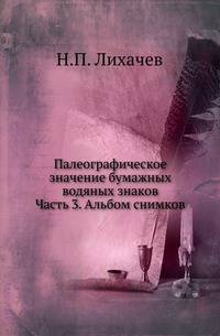 Палеографическое значение бумажных водяных знаков. Часть 3. Альбом снимков
