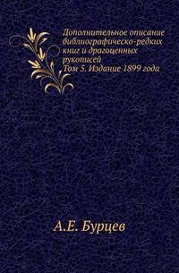 Дополнительное описание библиографическо-редких, художественно-замечательных книг и драгоценных рукописей. Т.5.