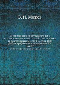 Библиографический указатель книг и заключающихся в них статей, относящихся до благотворительности в России. 1883.. (Библиографические монографии. Т.1. Вып.2.)