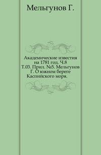 Академические известия на 1781 год. Ч.8. Т.03. Прил. №5. Мельгунов Г. О южном береге Каспийского моря.