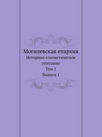Могилевская епархия. Историко-статистическое описание. Том 1. Выпуск 1