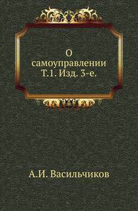 О самоуправлении. Сравнительный обзор русских и иностранных земских и общественных учреждений. Т.1. Изд. 3-е.