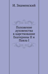 Положение духовенства в царствование Екатерины II и Павла I.