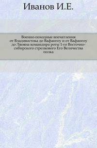 Военно-походные впечатления от Владивостока до Вафангоу и от Вафангоу до Ляояна командира роты 1-го Восточно-сибирского стрелкового Его Величества полка.