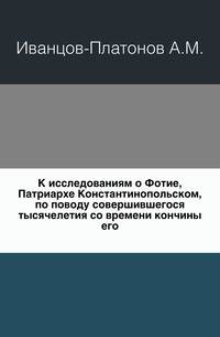 К исследованиям о Фотие, Патриархе Константинопольском, по поводу совершившегося тысячелетия со времени кончины его.