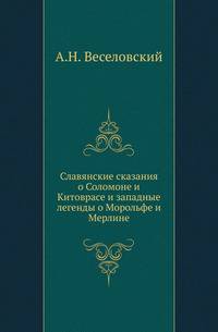 Славянские сказания о Соломоне и Китоврасе и западные легенды о Морольфе и Мерлине.