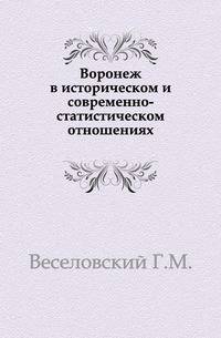 Воронеж в историческом и современно-статистическом отношениях.