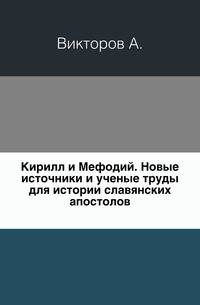 Кирилл и Мефодий.. Новые источники и ученые труды для истории славянских апостолов.