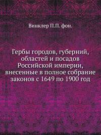Гербы городов, губерний, областей и посадов Российской империи, внесенные в полное собрание законов с 1649 по 1900 год.