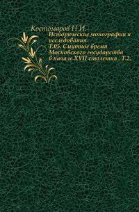 Исторические монографии и исследования. Т.05. Смутное время Московского государства в начале XVII столетия . Т.2.