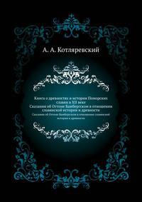 Книга о древностях и истории Поморских славян в XII веке. Сказания об Оттоне Бамбергском в отношении славянской истории и древности.