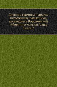Древние грамоты и другие письменные памятники, касающиеся Воронежской губернии и частию Азова. Книга 3