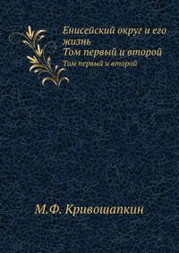 Енисейский округ и его жизнь. Том первый и второй