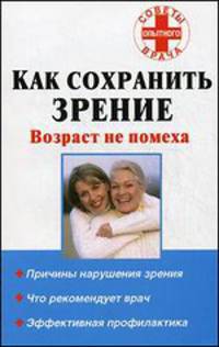 Как сохранить зрение: возраст не помеха - (Советы опытного врача)