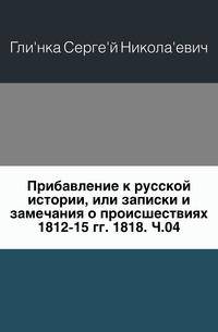 Прибавление к русской истории, или записки и замечания о происшествиях 1812-15 гг. 1818. Ч.04.
