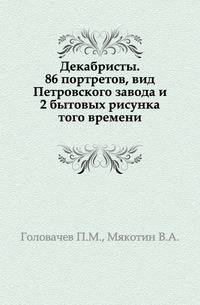 Декабристы. 86 портретов, вид Петровского завода и 2 бытовых рисунка того времени.