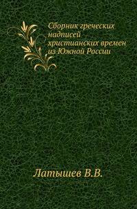 Сборник греческих надписей христианских времен из Южной России.