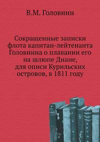 Сокращенные записки флота капитан-лейтенанта Головнина о плавании его на шлюпе Диане, для описи Курильских островов, в 1811 году.