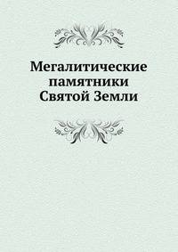 Мегалитические памятники Святой Земли. 1895. (Православный Палестинский сборник. Вып.41. Т. 14. Вып.2.)