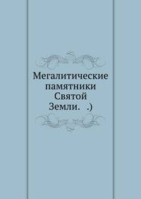 Мегалитические памятники Святой Земли. (Православный Палестинский сборник. Вып.41. Т.14. Вып. 2 (41).)