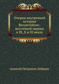 Очерки внутренней истории Византийско-восточной церкви в IX, X и XI веках. . .