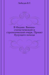 "В Индию". Военно-статистический и стратегический очерк. Проект будущего похода.