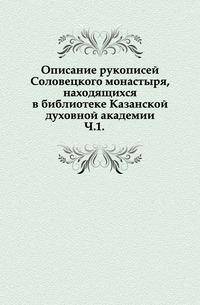 Описание рукописей Соловецкого монастыря, находящихся в библиотеке Казанской духовной академии. Часть 1