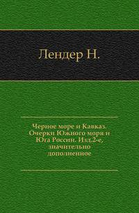 Черное море и Кавказ. Очерки Южного моря и Юга России. Изд.2-е, значительно дополненное.