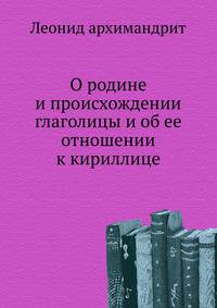О родине и происхождении глаголицы и об ее отношении к кириллице.