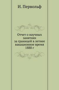 Отчет о научных занятиях за границей в летнее вакационное время 1888 г.