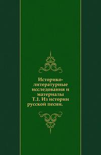 Историко-литературные исследования и материалы. Т.1. Из истории русской песни.