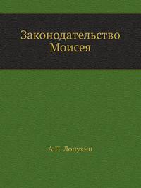 Законодательство Моисея. Исследование о семейных, социально-экономических и государственных законах Моисея, с приложением трактата: Суд над Иисусом Христом, рассматриваемый с юридической точки зрения.