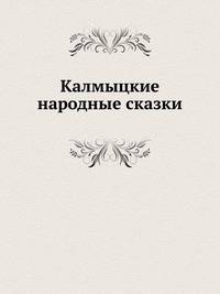 Калмыцкие народные сказки, собранные в калмыцких степях Астраханской губернии и в подлинном калмыцком тексте изданные.