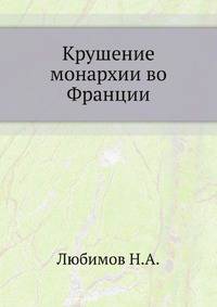 Крушение монархии во Франции. Очерки и эпизоды первой эпохи Французской революции .