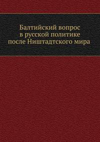 Балтийский вопрос в русской политике после Ништадтского мира (1721-1725). 1907. (СПб университет. Зап. ист.-фил. ф-та. Ч.85.)