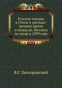 Русские походы в Степи в удельно-вечевое время и поход кн.Витовта на татар в 1399 году.
