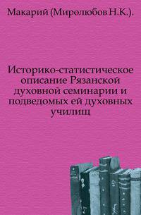Историко-статистическое описание Рязанской духовной семинарии и подведомых ей духовных училищ.