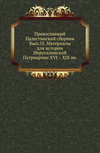 Православный Палестинский сборник. Выпуск 55. Материалы для истории Иерусалимской Патриархии XVI – XIX вв