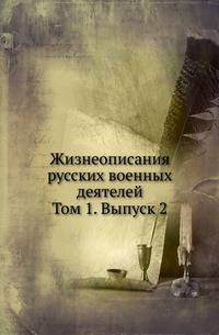 Жизнеописания русских военных деятелей. Т.1. Вып.2. Ф.А.Головин, И.И.Ростовцов, А.И.Казарский.