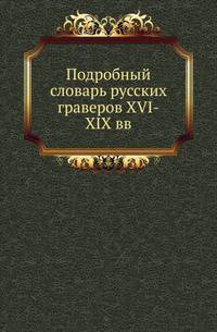 Подробный словарь русских граверов XVI-XIX вв. Том 1. A - I