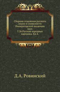 Исторические чтения о языке и словесности в заседаниях 2-го Отделения. Т.26. Ровинский Д.А. Русские народные картинки. Кн.4. Примечания и дополнения.