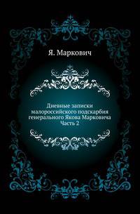 Дневные записки малороссийского подскарбия генерального Якова Марковича. Часть 2