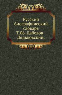 Русский биографический словарь. Том 06. Дабелов - Дядьковский