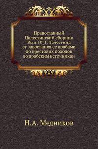 Православный Палестинский сборник. Выпуск 50_1. Палестина от завоевания ее арабами до крестовых походов по арабским источникам