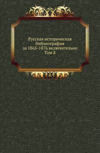 Русская историческая библиография за 1865-1876 включительно. Т.8. Азбучно-систематический указатель на русском языке Н-Я. Азбучный указатель книг и статей на иностранных языках A-Z.