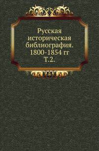 Русская историческая библиография. Указатель книг и статей по русской и всеобщей истории и вспомогательным наукам за 1800-1854 включительно. Т.2.