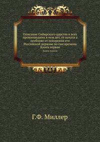 Описание Сибирского царства и всех произошедших в нем дел, от начала а особливо от покорения его Российской державе по сии времена. Книга первая