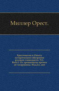 Хрестоматия к Опыту исторического обозрения русской словесности. Ч.1. Вып.1. От древнейших времен до татарщины. Изд.2-е, доп.
